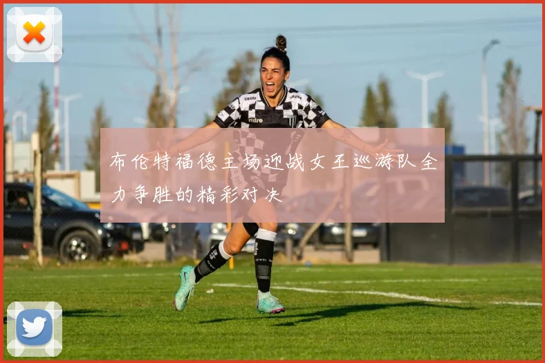 布伦特福德主场迎战女王巡游队全力争胜的精彩对决