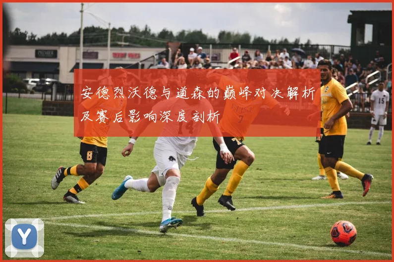 安德烈沃德与道森的巅峰对决解析及赛后影响深度剖析