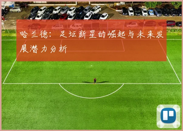 哈兰德：足坛新星的崛起与未来发展潜力分析